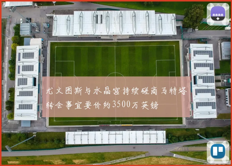 尤文图斯与水晶宫持续磋商马特塔转会事宜要价约3500万英镑